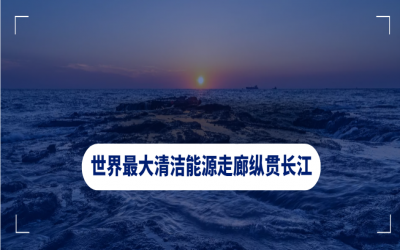 世界最大清潔能源走廊縱貫長江